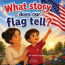 What Story Does Our Flag Tell?: Discovering the Meaning of the American Flag for Kids