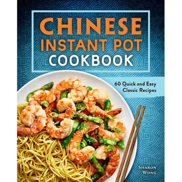 Chinese Instant Pot Cookbook: 60 Quick and Easy Classic Recipes
