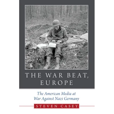 The War Beat, Europe: The American Media at War Against Nazi Germany