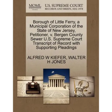 Borough of Little Ferry, a Municipal Corporation of the State of New Jersey, Petitioner, V. Bergen County Sewer U.S. Supreme Court Transcript of Recor