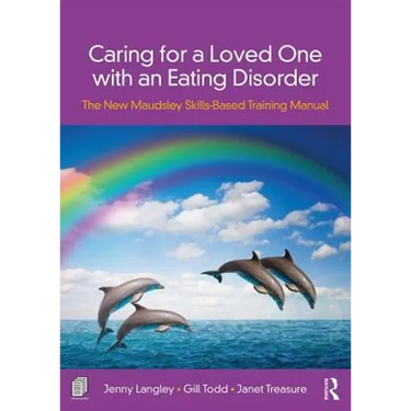 Caring for a Loved One with an Eating Disorder: The New Maudsley Skills-Based Training Manual