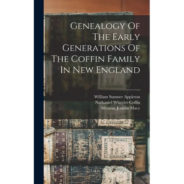 Genealogy Of The Early Generations Of The Coffin Family In New England
