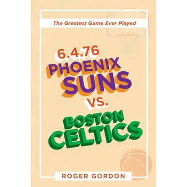 6.4.76 Phoenix Suns Vs. Boston Celtics: The Greatest Game Ever Played