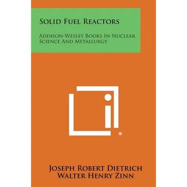 Solid Fuel Reactors: Addison-Wesley Books in Nuclear Science and Metallurgy