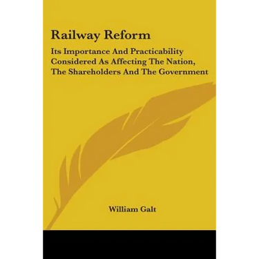 Railway Reform: Its Importance And Practicability Considered As Affecting The Nation, The Shareholders And The Government