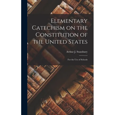 Elementary Catechism on the Constitution of the United States: For the Use of Schools