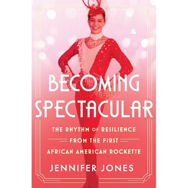 Becoming Spectacular: The Rhythm of Resilience from the First African American Rockette