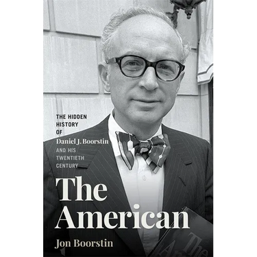 The American: The Hidden History of Daniel J. Boorstin and His Twentieth Century
