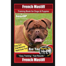 French Mastiff Training Book for Dogs & Puppies By BoneUP DOG Training, Dog Care, Dog Behavior, Hand Cues Too! Are You Ready to Bone Up? Easy Training