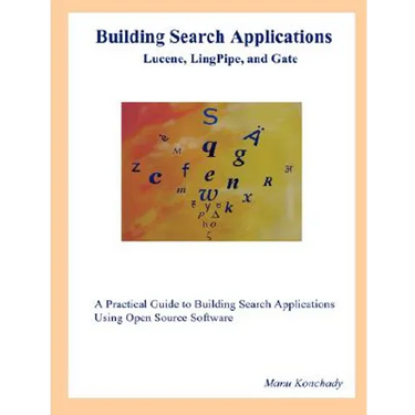 Building Search Applications: Lucene, LingPipe, and Gate