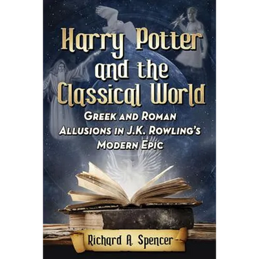Harry Potter and the Classical World: Greek and Roman Allusions in J.K. Rowling's Modern Epic