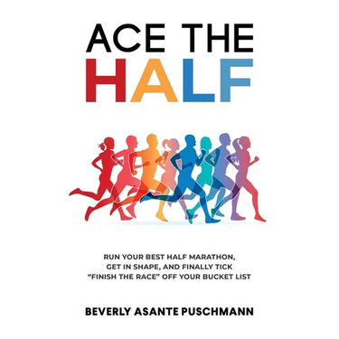 Ace The Half: Run Your Best Half Marathon, Get In Shape, And Finally Tick "Finish The Race" Off Your Bucket List