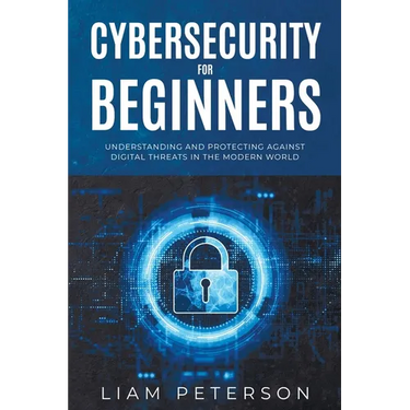 Cybersecurity for Beginners: A Сomprehensive Guide on Protecting Against Digital Threats in the Modern World