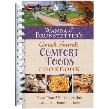 Wanda E. Brunstetter's Amish Friends Comfort Foods Cookbook: More Than 270 Recipes That Taste Like Home and Love