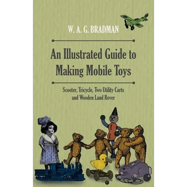 An Illustrated Guide to Making Mobile Toys - Scooter, Tricycle, Two Utility Carts and Wooden Land Rover