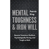Mental Toughness & Iron Will: Become Tenacious, Resilient, Psychologically Strong, and Tough as Nails