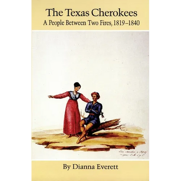 The Texas Cherokees: A People Between Two Fires, 1819-1840 Volume 203