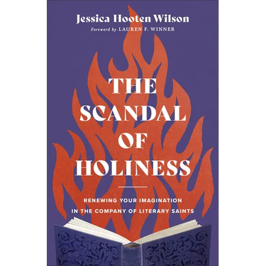 Scandal of Holiness: Renewing Your Imagination in the Company of Literary Saints