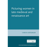 Picturing Women in Late Medieval and Renaissance Art