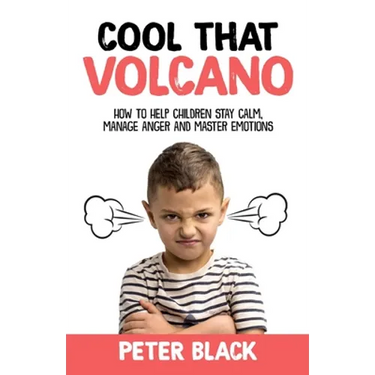 Cool That Volcano: How to Help Children Stay Calm, Manage Anger and Master Emotions