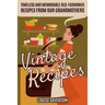 Vintage Recipes: Timeless and Memorable Old-Fashioned Recipes from Our Grandmothers