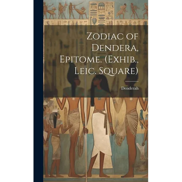 Zodiac of Dendera, Epitome. (Exhib., Leic. Square)