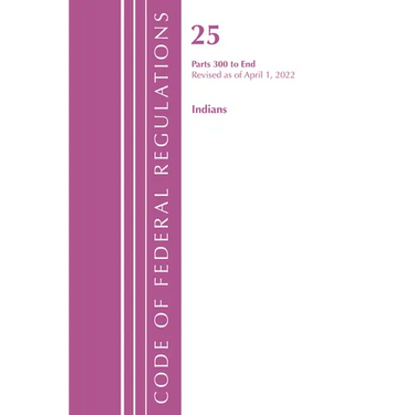 Code of Federal Regulations, Title 25 Indians 300-End, Revised as of April 1, 2021