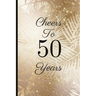 Cheers to 50 Years: A Beautiful 50th Birthday Gift and Keepsake to Write Down Special Moments