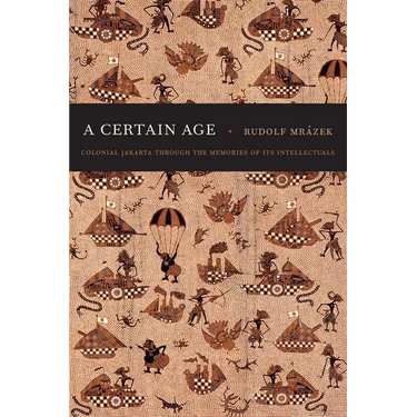 A Certain Age: Colonial Jakarta through the Memories of Its Intellectuals