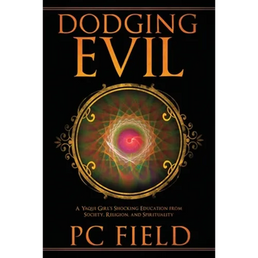 Dodging Evil: A Yaqui Girl's Shocking Education From Society, Religion, and Spirituality