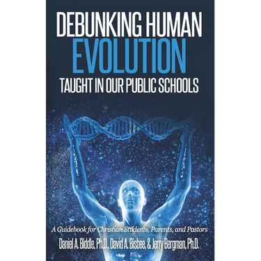 Debunking Human Evolution Taught in Our Public Schools: A Guidebook for Christian Students, Parents, and Pastors