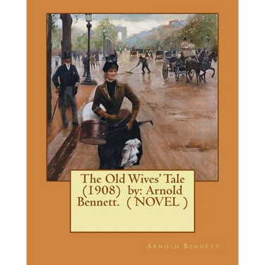 The Old Wives' Tale (1908) by: Arnold Bennett. ( NOVEL )