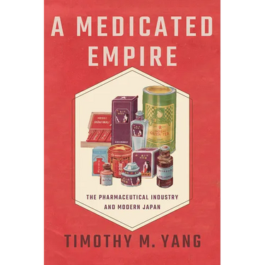 A Medicated Empire: The Pharmaceutical Industry and Modern Japan