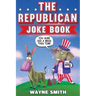 The Republican Joke Book: Fun Political Humor, Puns and Jokes For Republicans