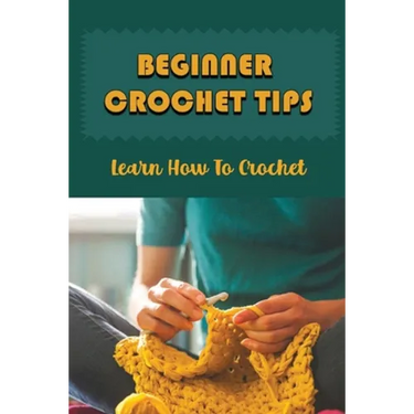 Beginner Crochet Tips: Learn How To Crochet
