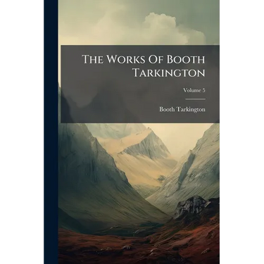 The Works Of Booth Tarkington; Volume 5