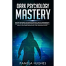 Dark Psychology Mastery: Master the Secrets of Dark Psychology and Its Fundamentals Such as the Art of Reading People, Manipulation Techniques & How t