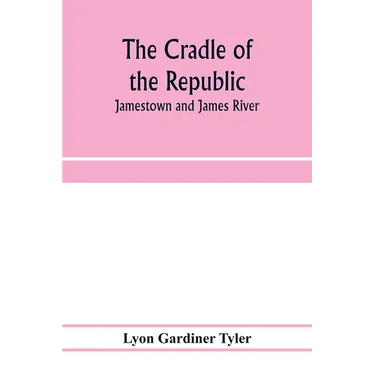 The cradle of the republic: Jamestown and James River