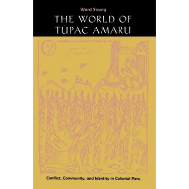 The World of Túpac Amaru: Conflict, Community, and Identity in Colonial Peru