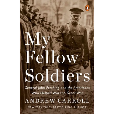 My Fellow Soldiers: General John Pershing and the Americans Who Helped Win the Great War