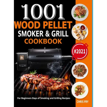 Wood Pellet Smoker and Grill Cookbook: 1001 For Beginners Days of Smoking and Grilling Recipe book: The Ultimate Barbecue Recipes and BBQ meals #2021