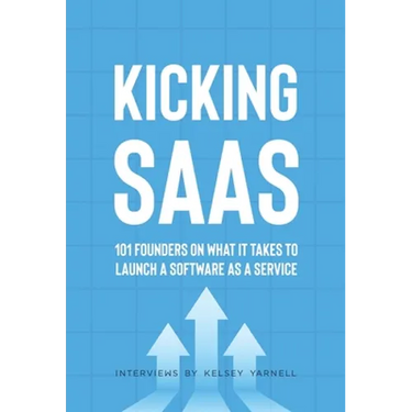 Kicking SaaS: 101 Founders on What it Takes to Launch a Software as a Service
