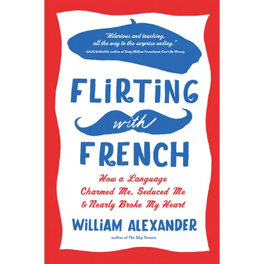 Flirting with French: How a Language Charmed Me, Seduced Me, and Nearly Broke My Heart