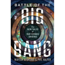 Battle of the Big Bang: The New Tales of Our Cosmic Origins
