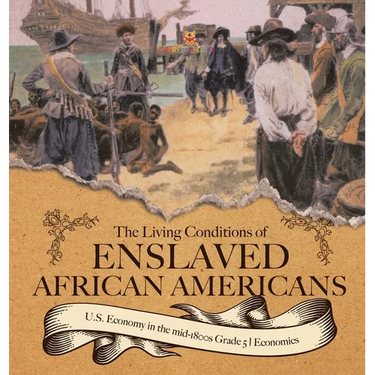 The Living Conditions of Enslaved African Americans U.S. Economy in the mid-1800s Grade 5 Economics