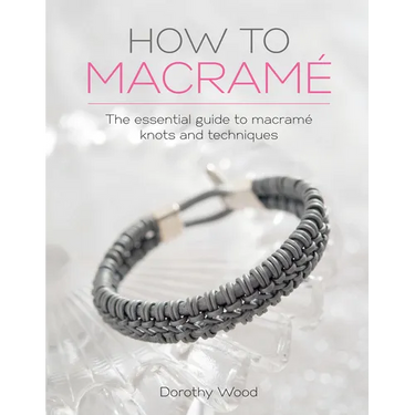 How to Macrame: The Essential Guide to Macrame Knots and Techniques