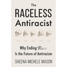 The Raceless Antiracist: Why Ending Race Is the Future of Antiracism