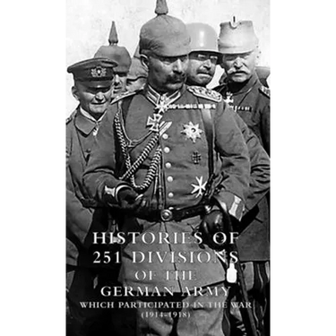 HISTORIES of 251 DIVISIONS of the GERMAN ARMY WHICH PARTICIPATED IN THE WAR (1914-1918).