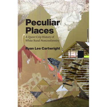 Peculiar Places: A Queer Crip History of White Rural Nonconformity