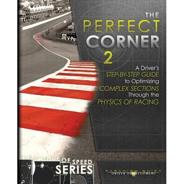 The Perfect Corner 2: A Driver's Step-by-Step Guide to Optimizing Complex Sections Through the Physics of Racing